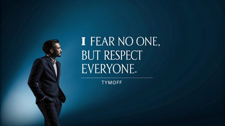 I fear no one, but respect everyone. tymoff – A Philosophy of Strength and Humility